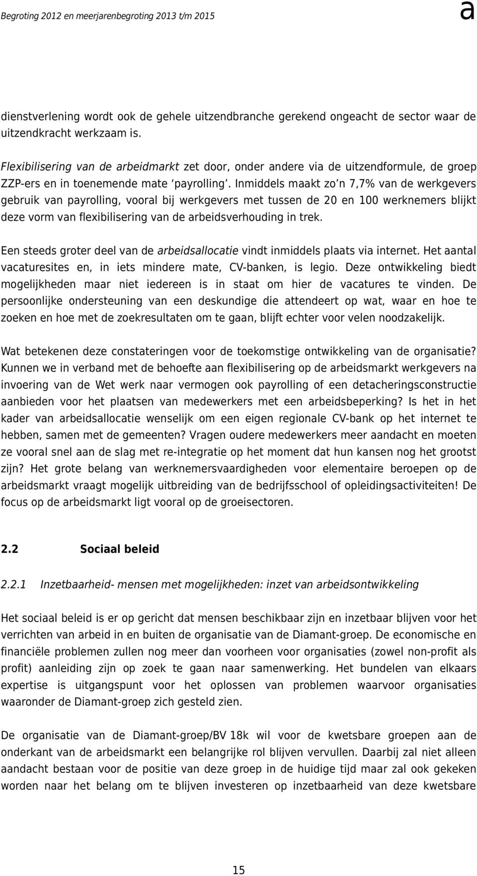 Inmiddels maakt zo n 7,7% van de werkgevers gebruik van payrolling, vooral bij werkgevers met tussen de 20 en 100 werknemers blijkt deze vorm van flexibilisering van de arbeidsverhouding in trek.