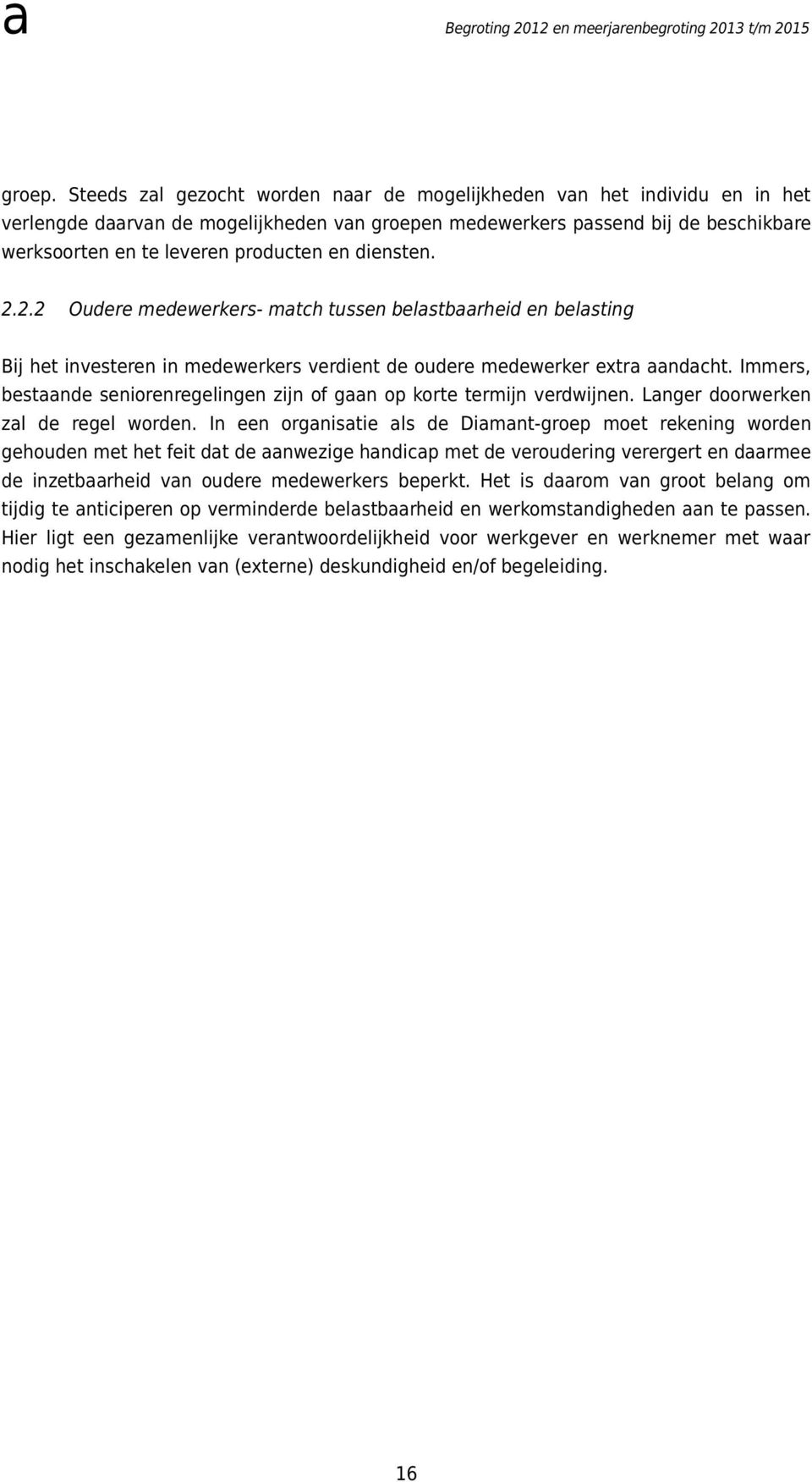 diensten. 2.2.2 Oudere medewerkers- match tussen belastbaarheid en belasting Bij het investeren in medewerkers verdient de oudere medewerker extra aandacht.