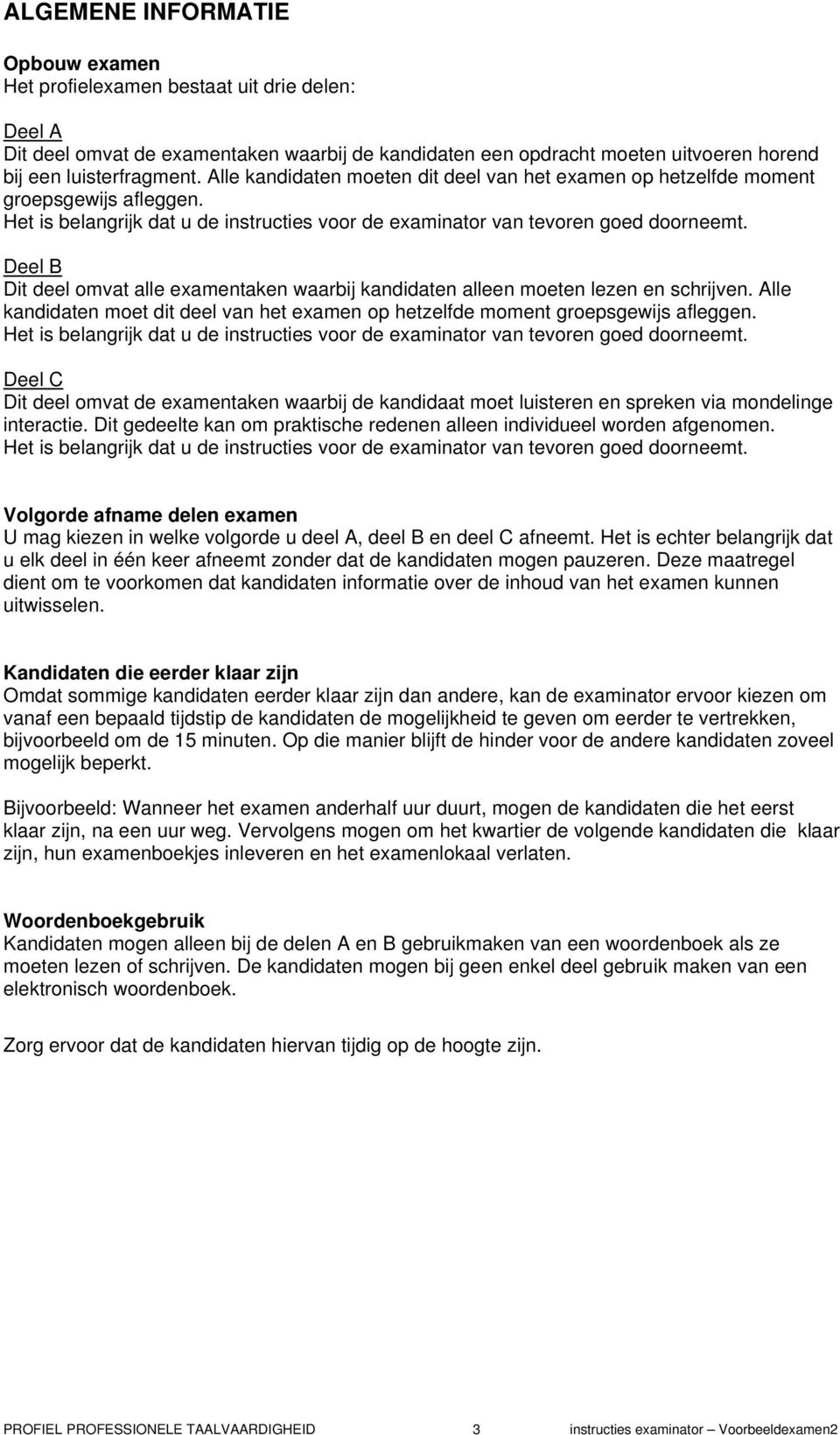 Deel B Dit deel omvat alle examentaken waarbij kandidaten alleen moeten lezen en schrijven. Alle kandidaten moet dit deel van het examen op hetzelfde moment groepsgewijs afleggen.