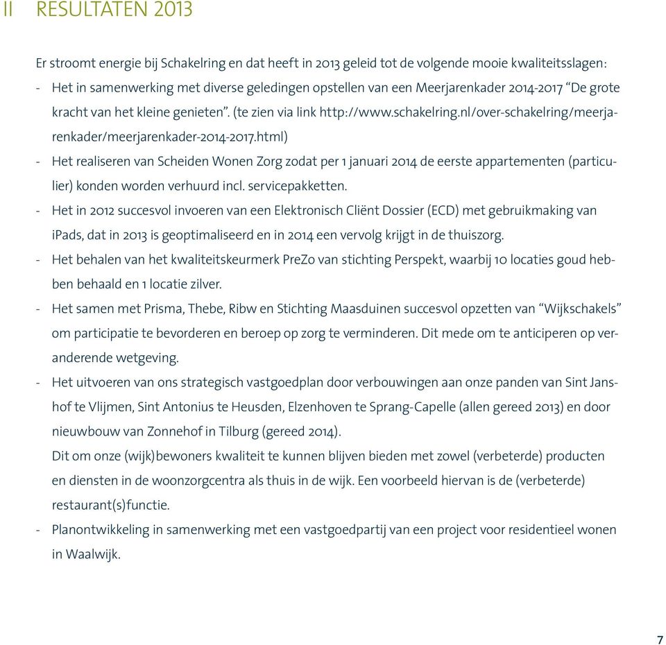 html) - Het realiseren van Scheiden Wonen Zorg zodat per 1 januari 2014 de eerste appartementen (particulier) konden worden verhuurd incl. servicepakketten.
