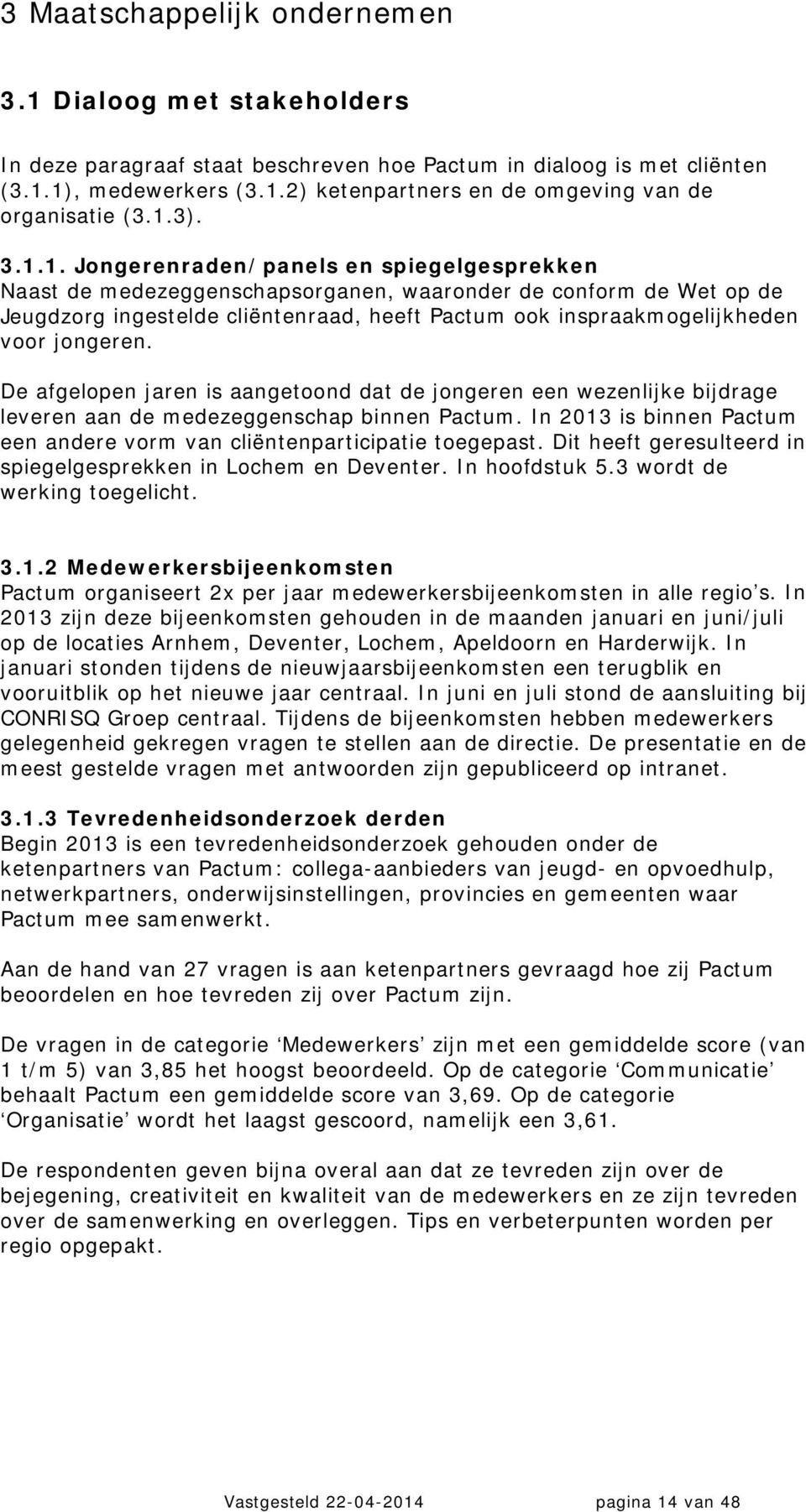 voor jongeren. De afgelopen jaren is aangetoond dat de jongeren een wezenlijke bijdrage leveren aan de medezeggenschap binnen Pactum.