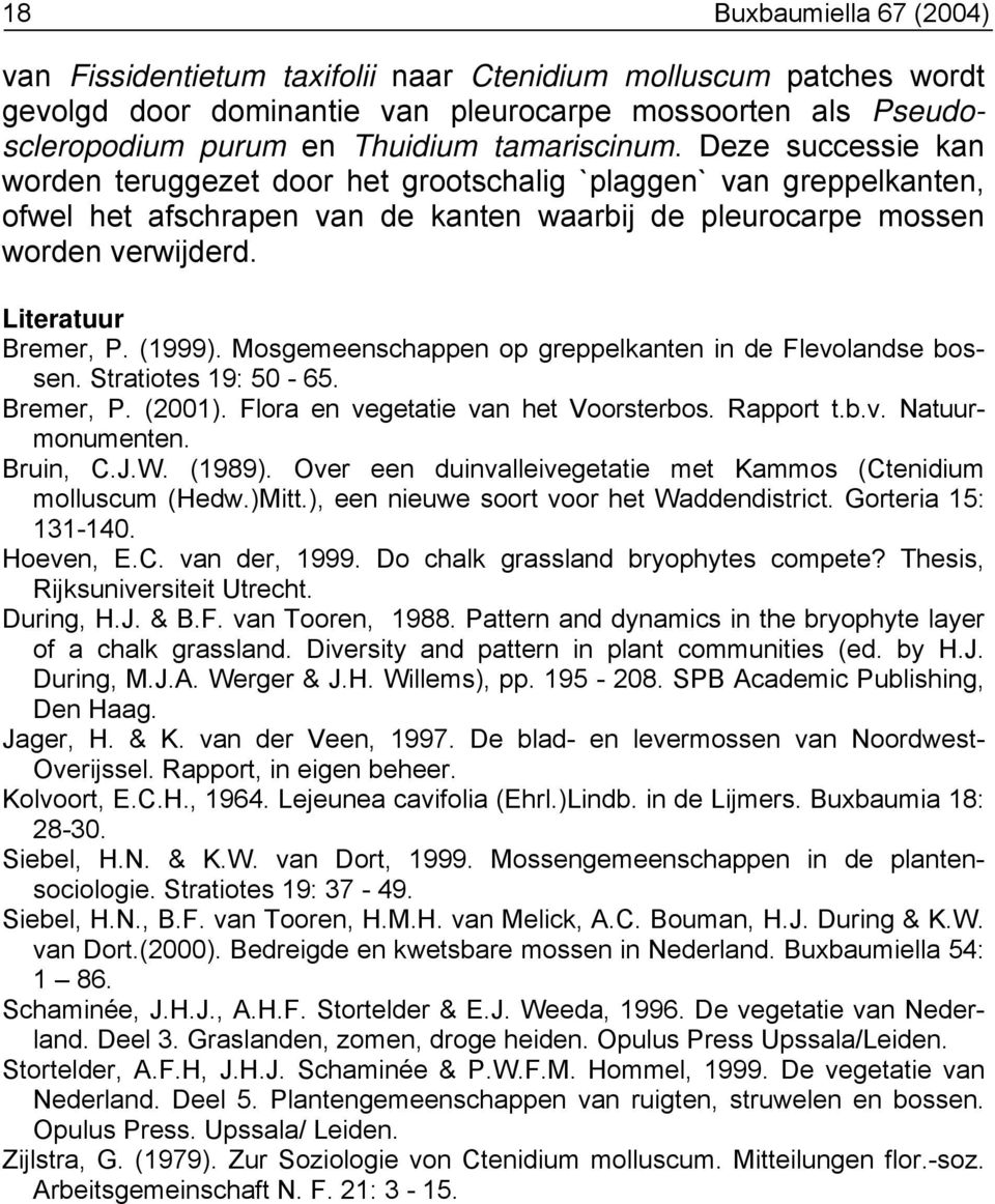 (1999). Mosgemeenschappen op greppelkanten in de Flevolandse bossen. Stratiotes 19: 50-65. Bremer, P. (2001). Flora en vegetatie van het Voorsterbos. Rapport t.b.v. Natuurmonumenten. Bruin, C.J.W.