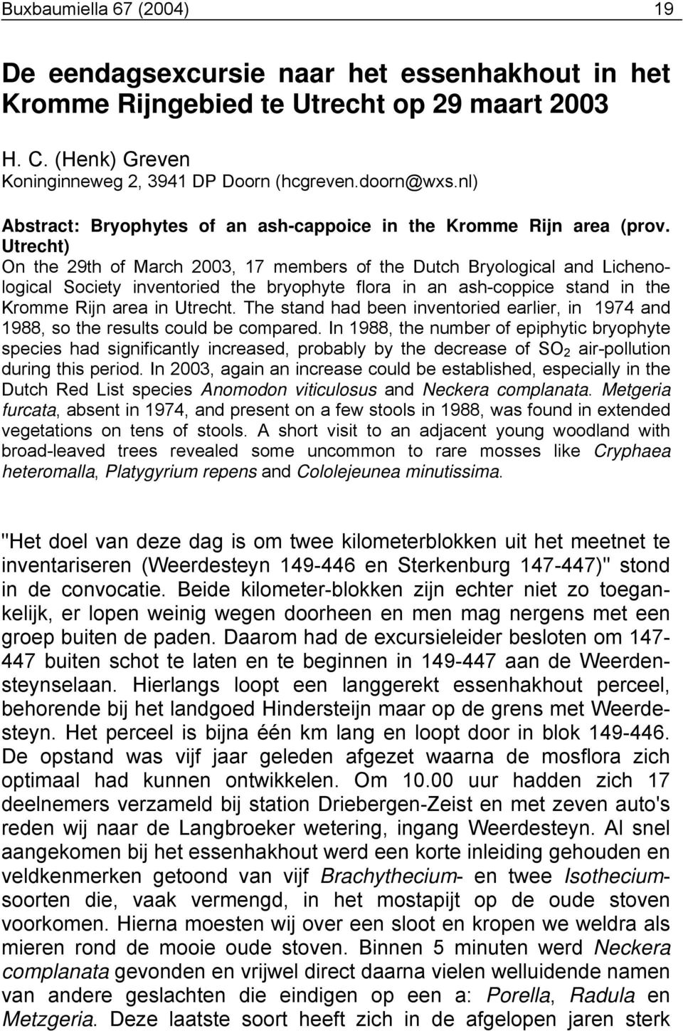 Utrecht) On the 29th of March 2003, 17 members of the Dutch Bryological and Lichenological Society inventoried the bryophyte flora in an ash-coppice stand in the Kromme Rijn area in Utrecht.