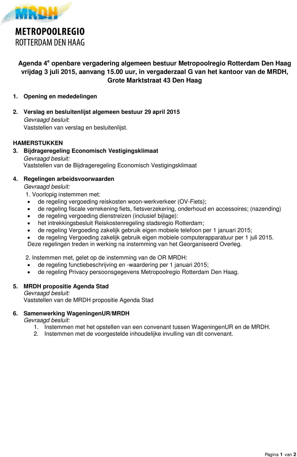 Verslag en besluitenlijst algemeen bestuur 29 april 2015 Gevraagd besluit: Vaststellen van verslag en besluitenlijst. HAMERSTUKKEN 3.