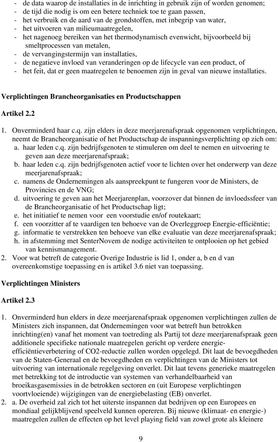 installaties, - de negatieve invloed van veranderingen op de lifecycle van een product, of - het feit, dat er geen maatregelen te benoemen zijn in geval van nieuwe installaties.