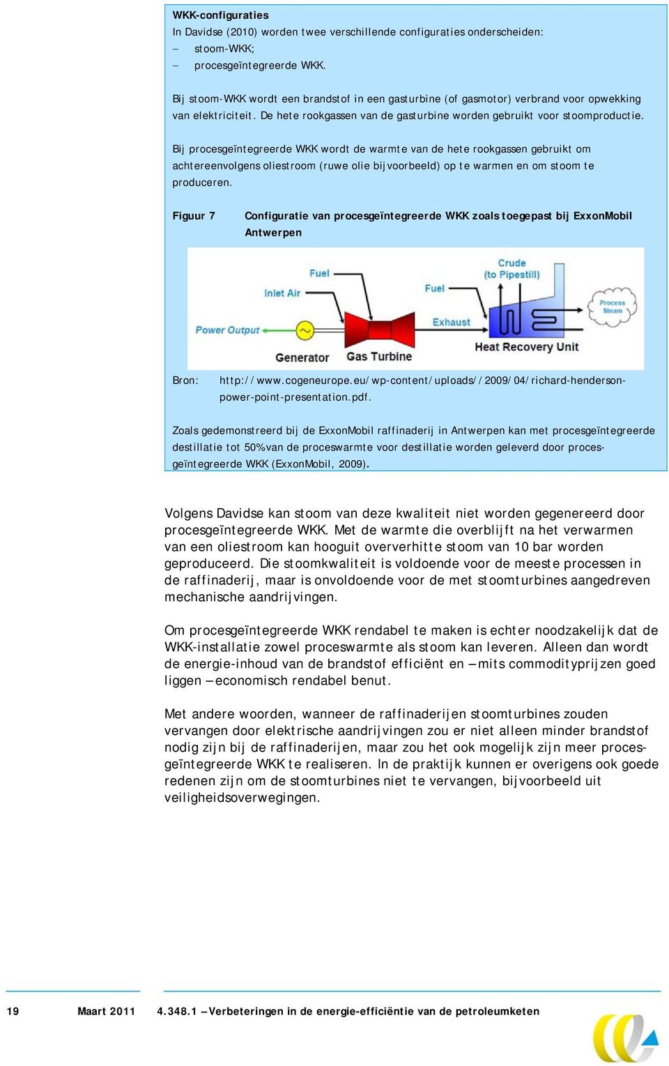 Bij procesgeïntegreerde WKK wordt de warmte van de hete rookgassen gebruikt om achtereenvolgens oliestroom (ruwe olie bijvoorbeeld) op te warmen en om stoom te produceren.