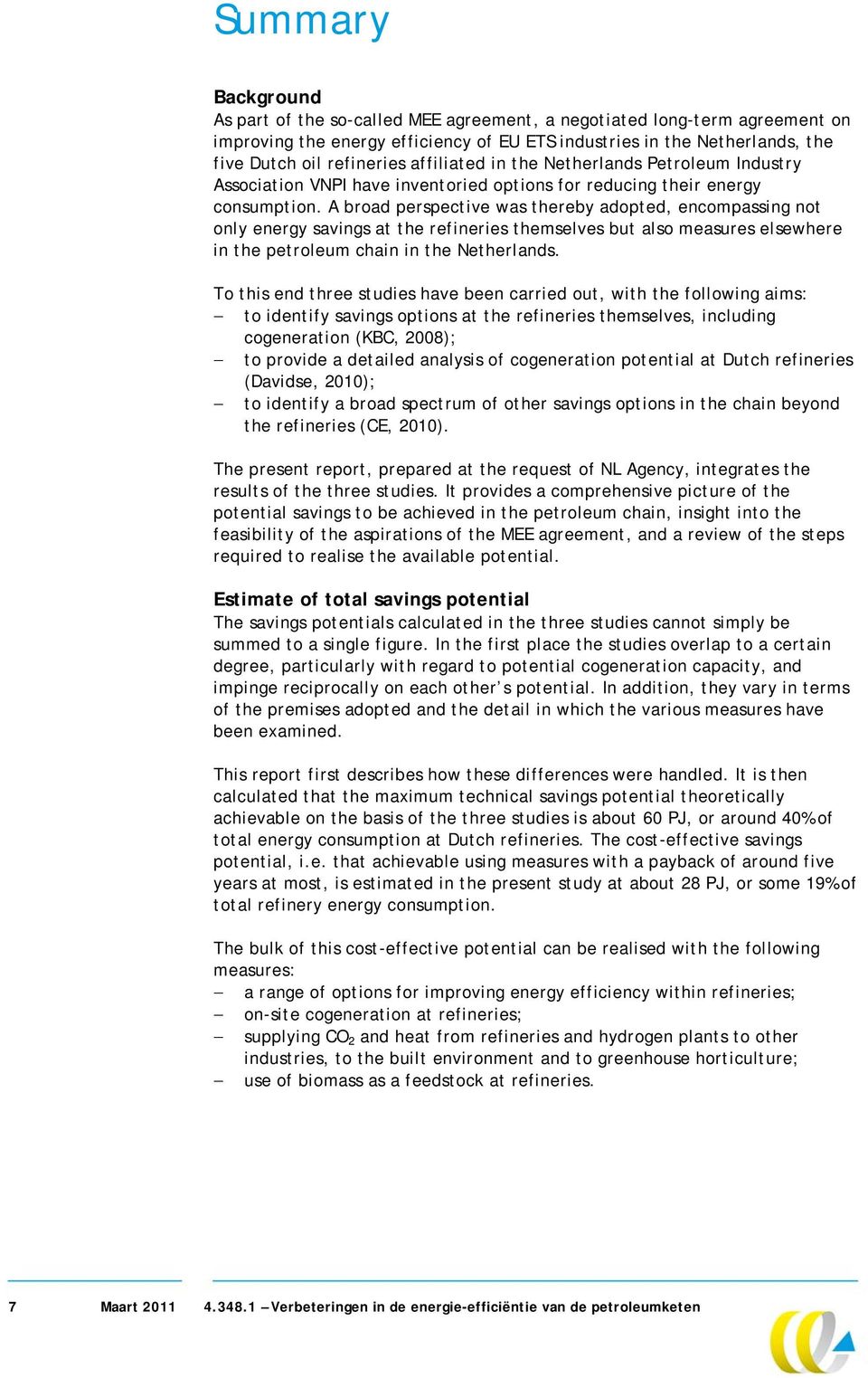 A broad perspective was thereby adopted, encompassing not only energy savings at the refineries themselves but also measures elsewhere in the petroleum chain in the Netherlands.