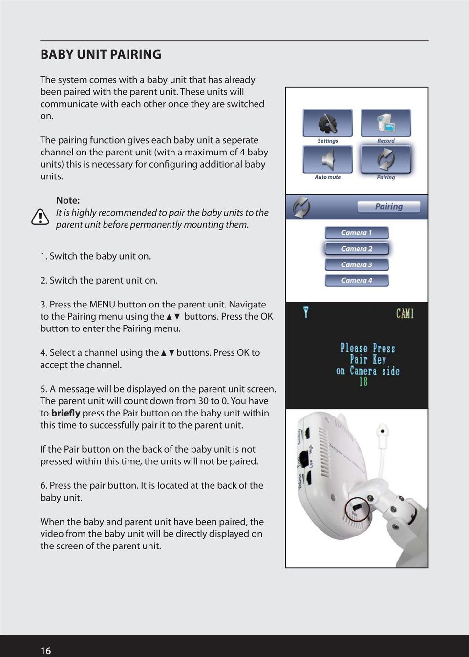 Note: It is highly recommended to pair the baby units to the parent unit before permanently mounting them. 1. Switch the baby unit on. 2. Switch the parent unit on. 3.