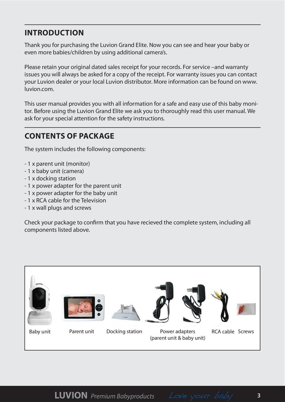 For warranty issues you can contact your Luvion dealer or your local Luvion distributor. More information can be found on www. luvion.com.