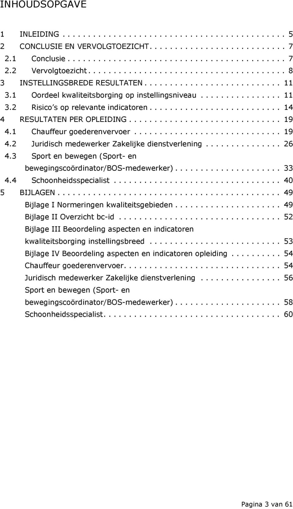 ......................... 14 4 RESULTATEN PER OPLEIDING.............................. 19 4.1 Chauffeur goederenvervoer............................. 19 4.2 Juridisch medewerker Zakelijke dienstverlening.