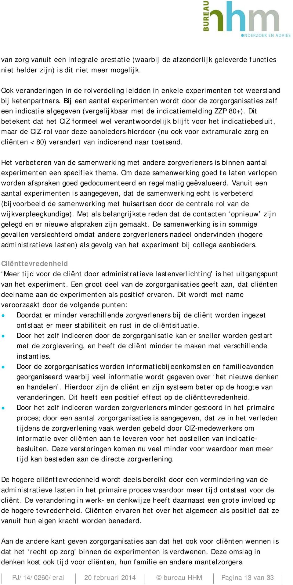 Bij een aantal experimenten wordt door de zorgorganisaties zelf een indicatie afgegeven (vergelijkbaar met de indicatiemelding ZZP 80+).