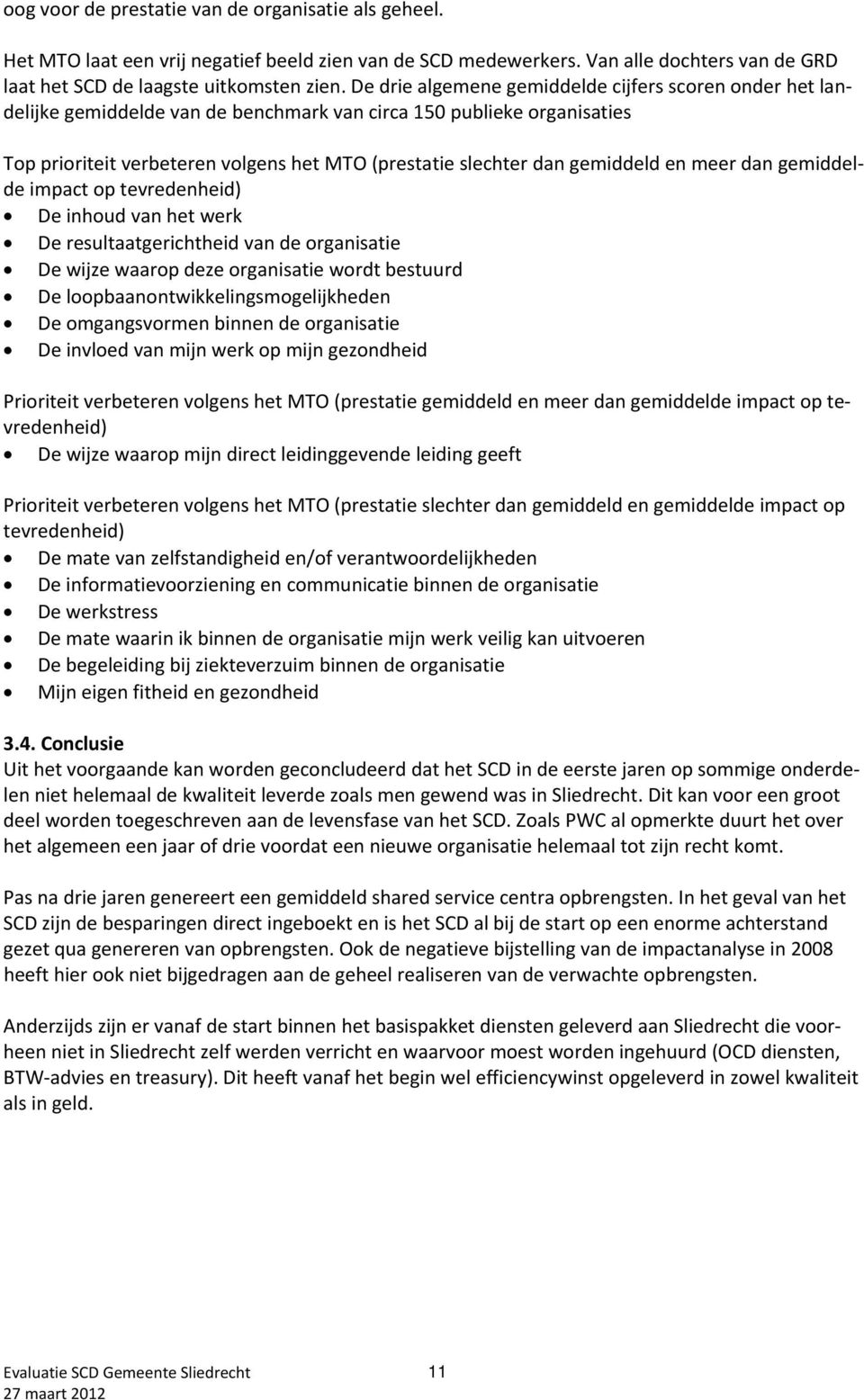 gemiddeld en meer dan gemiddelde impact op tevredenheid) De inhoud van het werk De resultaatgerichtheid van de organisatie De wijze waarop deze organisatie wordt bestuurd De