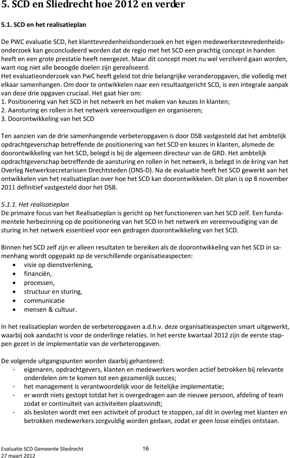 SCD en het realisatieplan De PWC evaluatie SCD, het klanttevredenheidsonderzoek en het eigen medewerkerstevredenheidsonderzoek kan geconcludeerd worden dat de regio met het SCD een prachtig concept