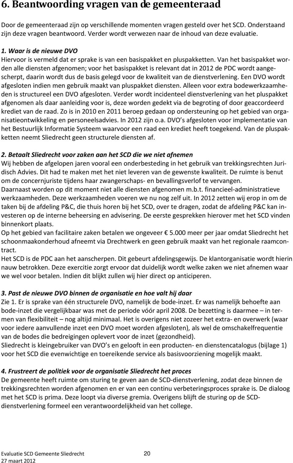 Van het basispakket worden alle diensten afgenomen; voor het basispakket is relevant dat in 2012 de PDC wordt aangescherpt, daarin wordt dus de basis gelegd voor de kwaliteit van de dienstverlening.