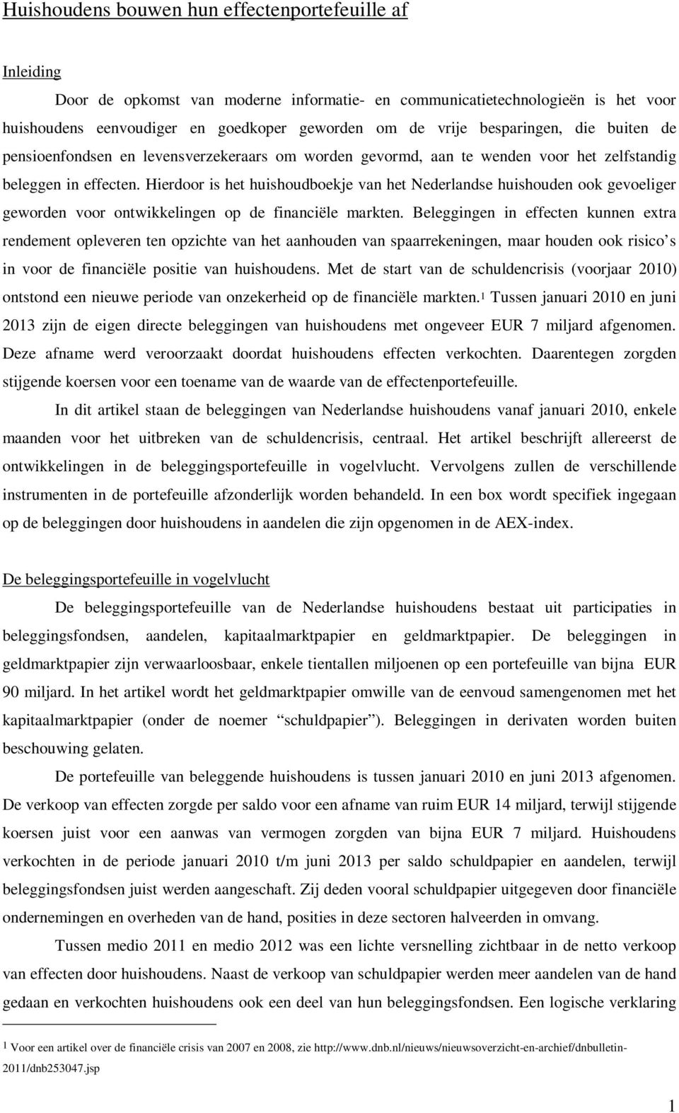 Hierdoor is het huishoudboekje van het Nederlandse huishouden ook gevoeliger geworden voor ontwikkelingen op de financiële markten.