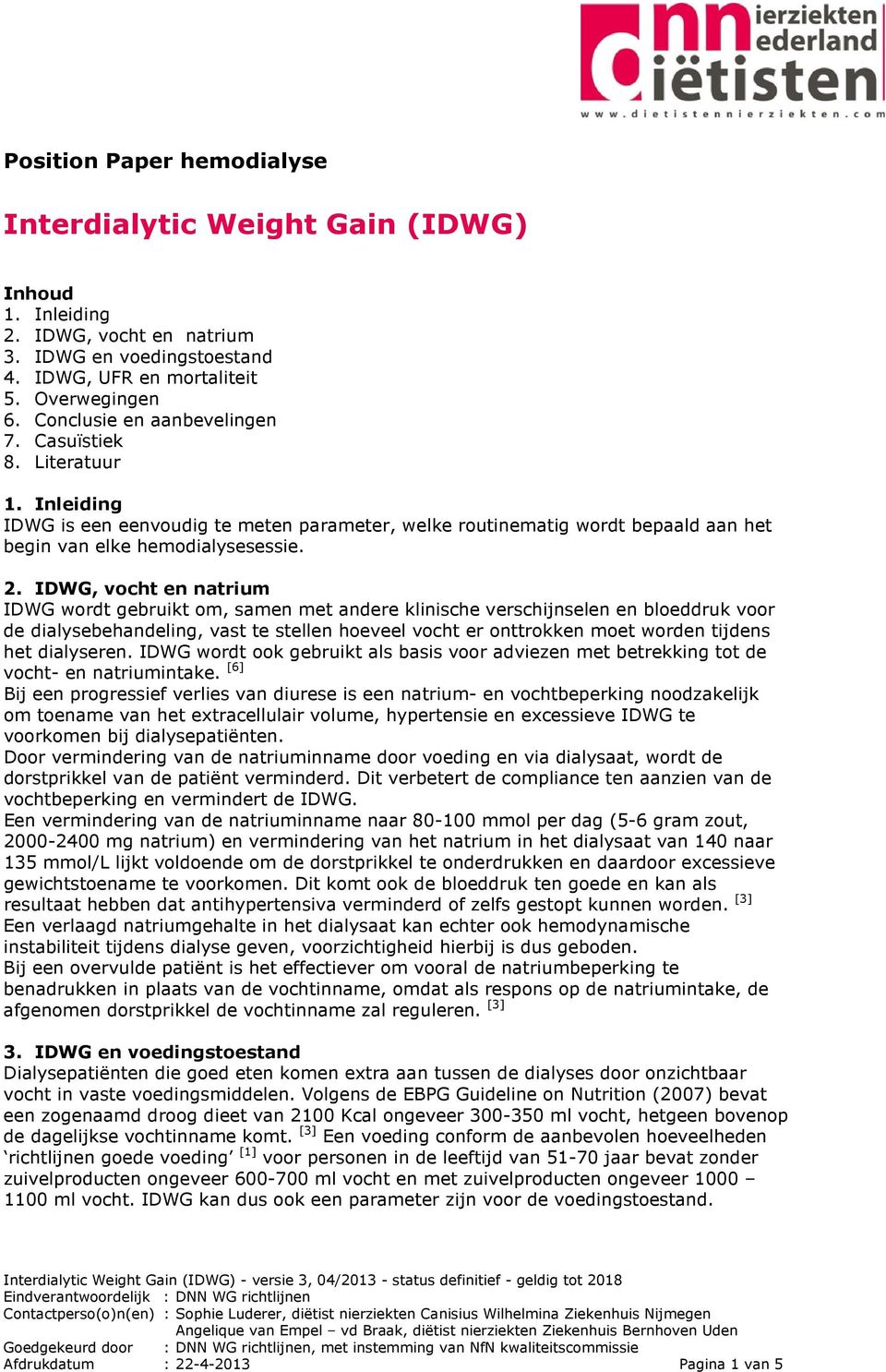 IDWG, vocht en natrium IDWG wordt gebruikt om, samen met andere klinische verschijnselen en bloeddruk voor de dialysebehandeling, vast te stellen hoeveel vocht er onttrokken moet worden tijdens het