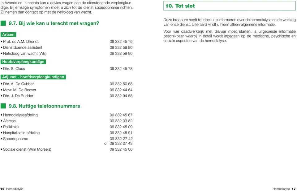 Tot slot Deze brochure heeft tot doel u te informeren over de hemodialyse en de werking van onze dienst. Uiteraard vindt u hierin alleen algemene informatie.