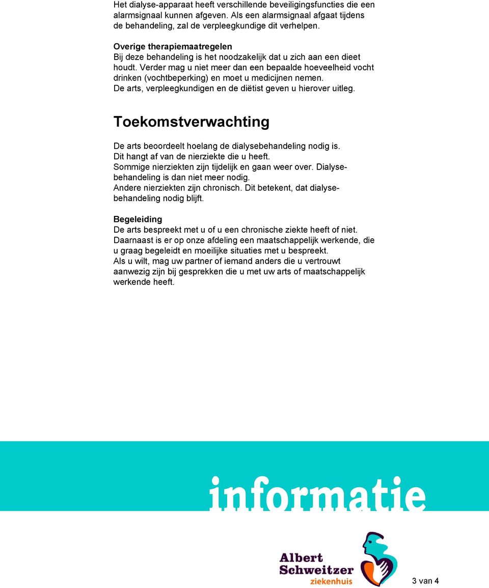 Verder mag u niet meer dan een bepaalde hoeveelheid vocht drinken (vochtbeperking) en moet u medicijnen nemen. De arts, verpleegkundigen en de diëtist geven u hierover uitleg.