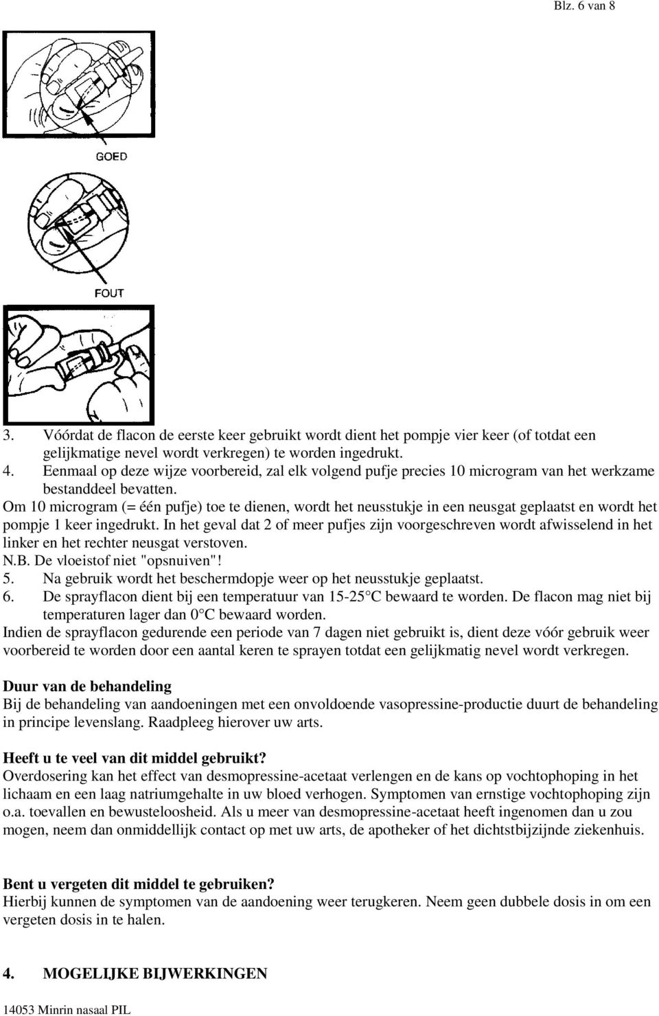 Om 10 microgram (= één pufje) toe te dienen, wordt het neusstukje in een neusgat geplaatst en wordt het pompje 1 keer ingedrukt.