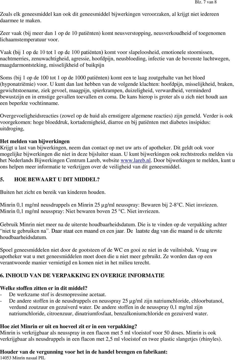 Vaak (bij 1 op de 10 tot 1 op de 100 patiёnten) komt voor slapeloosheid, emotionele stoornissen, nachtmerries, zenuwachtigheid, agressie, hoofdpijn, neusbloeding, infectie van de bovenste luchtwegen,