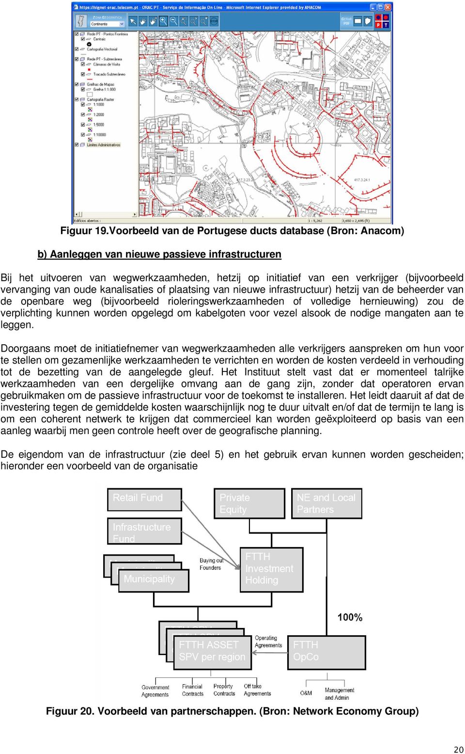 vervanging van oude kanalisaties of plaatsing van nieuwe infrastructuur) hetzij van de beheerder van de openbare weg (bijvoorbeeld rioleringswerkzaamheden of volledige hernieuwing) zou de