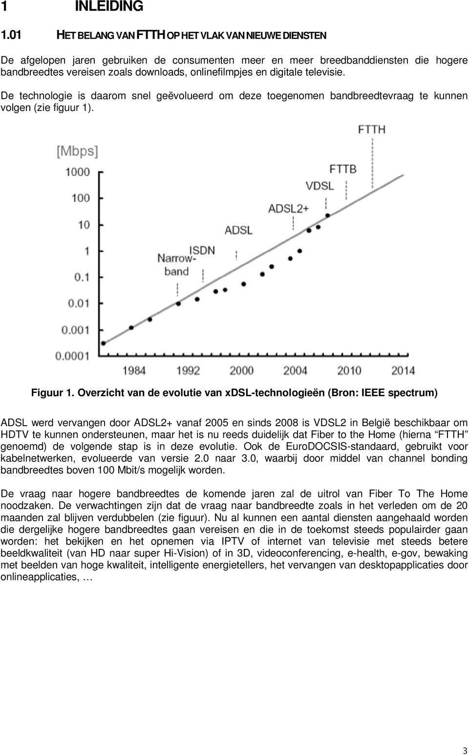 digitale televisie. De technologie is daarom snel geëvolueerd om deze toegenomen bandbreedtevraag te kunnen volgen (zie figuur 1). Figuur 1.