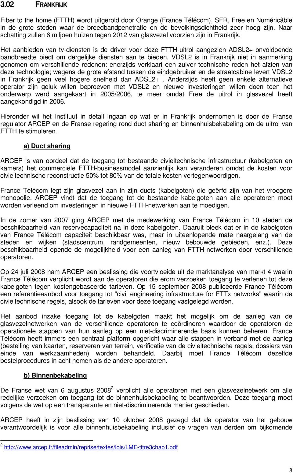 Het aanbieden van tv-diensten is de driver voor deze FTTH-uitrol aangezien ADSL2+ onvoldoende bandbreedte biedt om dergelijke diensten aan te bieden.