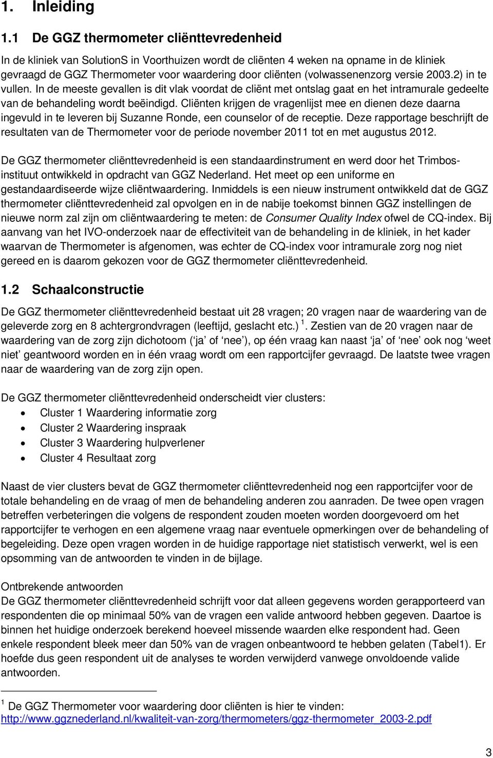 (volwassenenzorg versie 2003.2) in te vullen. In de meeste gevallen is dit vlak voordat de cliënt met ontslag gaat en het intramurale gedeelte van de behandeling wordt beëindigd.