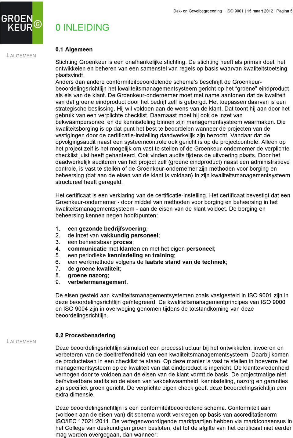 Anders dan andere conformiteitbeoordelende schema s beschrijft de Groenkeurbeoordelingsrichtlijn het kwaliteitsmanagementsysteem gericht op het groene eindproduct als eis van de klant.