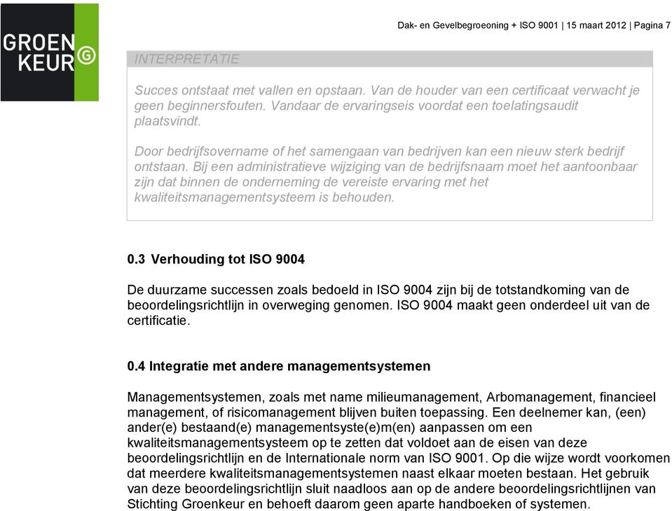 Bij een administratieve wijziging van de bedrijfsnaam moet het aantoonbaar zijn dat binnen de onderneming de vereiste ervaring met het kwaliteitsmanagementsysteem is behouden. 0.