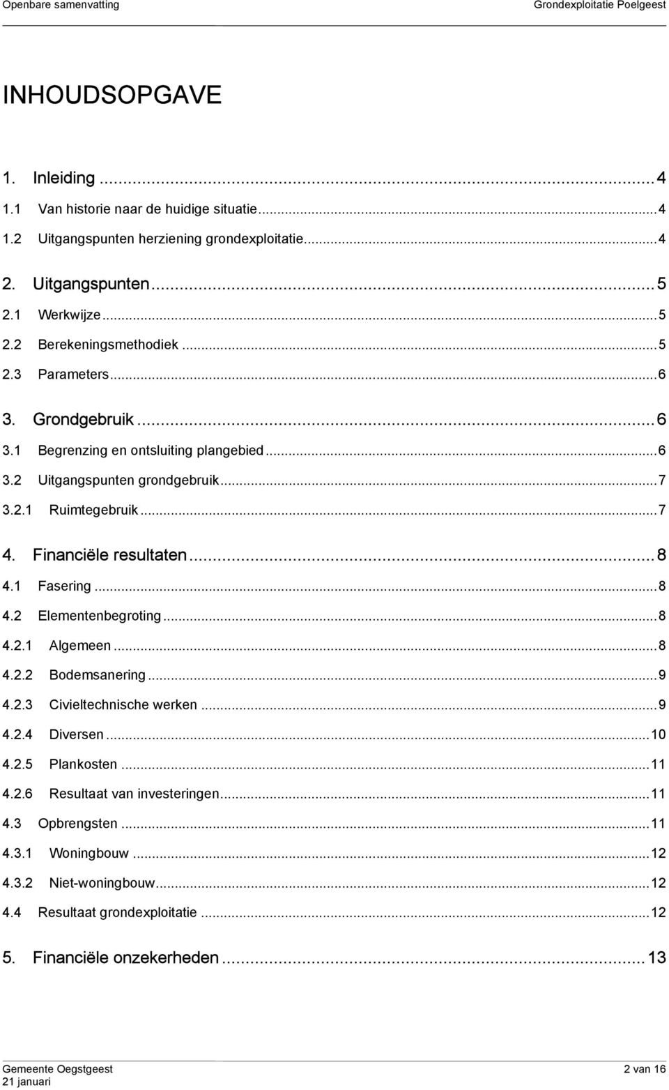 1 Fasering...8 4.2 Elementenbegroting...8 4.2.1 Algemeen...8 4.2.2 Bodemsanering...9 4.2.3 Civieltechnische werken...9 4.2.4 Diversen...10 4.2.5 Plankosten...11 4.2.6 Resultaat van investeringen.