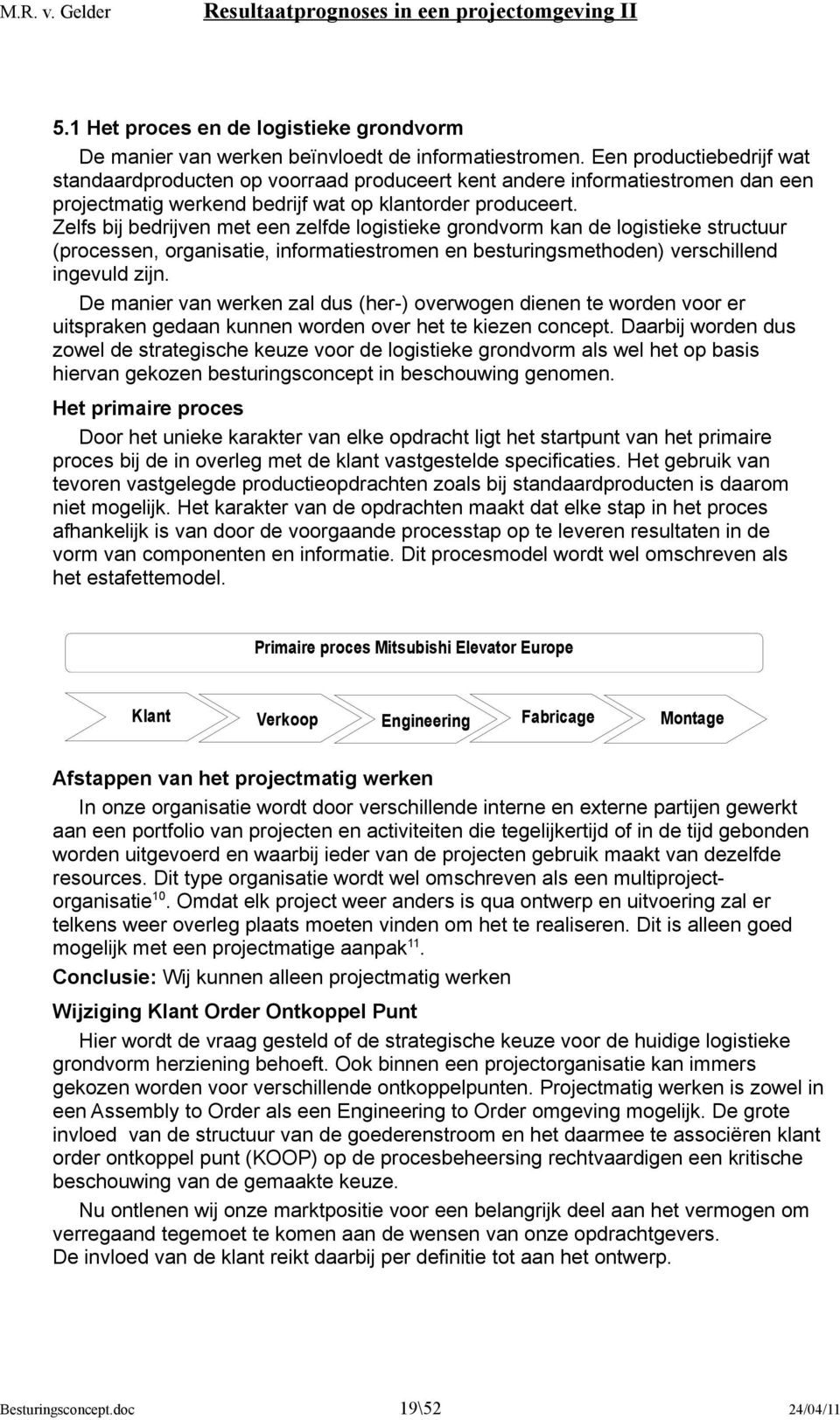 Zelfs bij bedrijven met een zelfde logistieke grondvorm kan de logistieke structuur (processen, organisatie, informatiestromen en besturingsmethoden) verschillend ingevuld zijn.