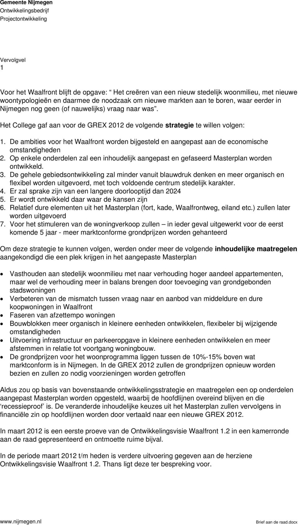 De ambities voor het Waalfront worden bijgesteld en aangepast aan de economische omstandigheden 2. Op enkele onderdelen zal een inhoudelijk aangepast en gefaseerd Masterplan worden ontwikkeld. 3.