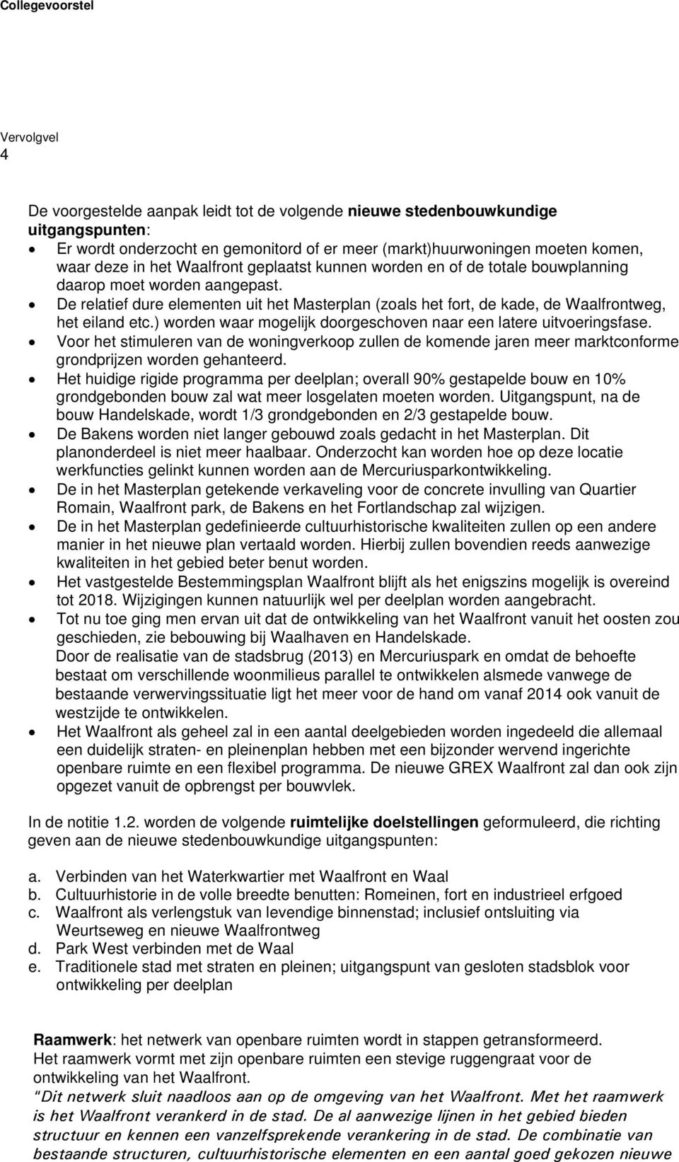 De relatief dure elementen uit het Masterplan (zoals het fort, de kade, de Waalfrontweg, het eiland etc.) worden waar mogelijk doorgeschoven naar een latere uitvoeringsfase.