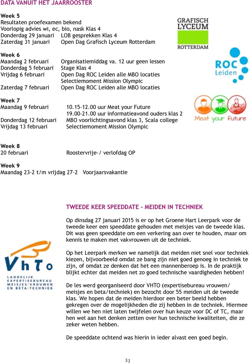 12 uur geen lessen Donderdag 5 februari Stage Klas 4 Vrijdag 6 februari Open Dag ROC Leiden alle MBO locaties Selectiemoment Mission Olympic Zaterdag 7 februari Open Dag ROC Leiden alle MBO locaties