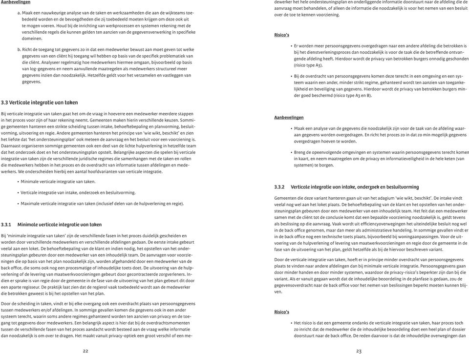 Analyseer regelmatig hoe medewerkers hiermee omgaan, bijvoorbeeld op basis van log-gegevens en neem aanvullende maatregelen als medewerkers structureel meer gegevens inzien dan noodzakelijk.