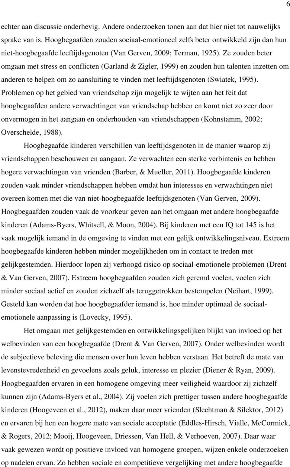 Ze zouden beter omgaan met stress en conflicten (Garland & Zigler, 1999) en zouden hun talenten inzetten om anderen te helpen om zo aansluiting te vinden met leeftijdsgenoten (Swiatek, 1995).