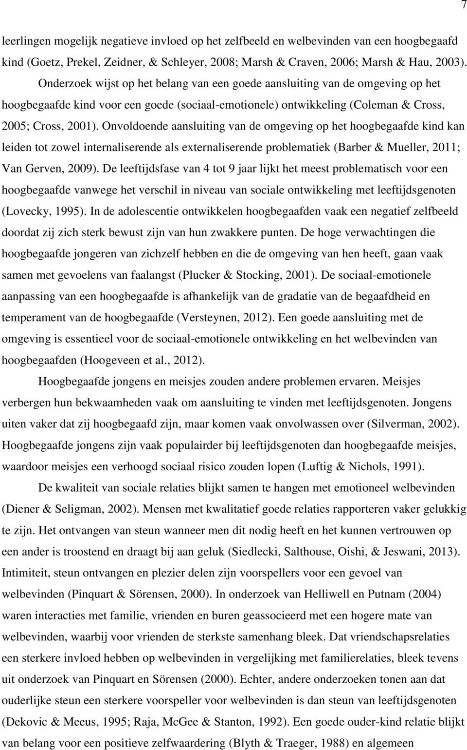 Onvoldoende aansluiting van de omgeving op het hoogbegaafde kind kan leiden tot zowel internaliserende als externaliserende problematiek (Barber & Mueller, 2011; Van Gerven, 2009).