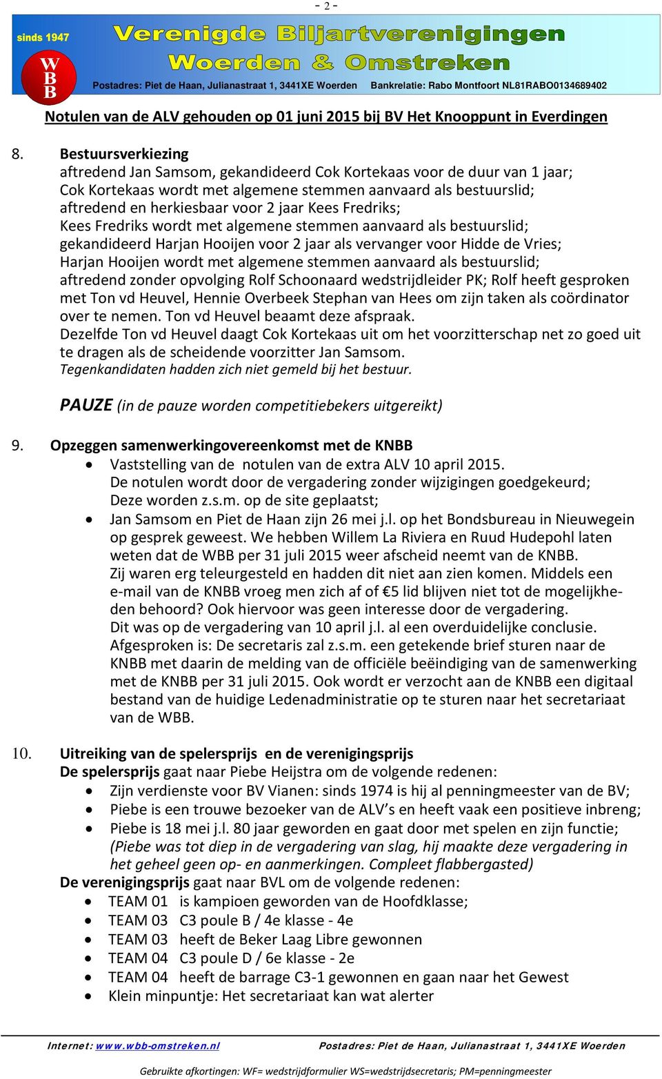 Kees Fredriks; Kees Fredriks wordt met algemene stemmen aanvaard als bestuurslid; gekandideerd Harjan Hooijen voor 2 jaar als vervanger voor Hidde de Vries; Harjan Hooijen wordt met algemene stemmen