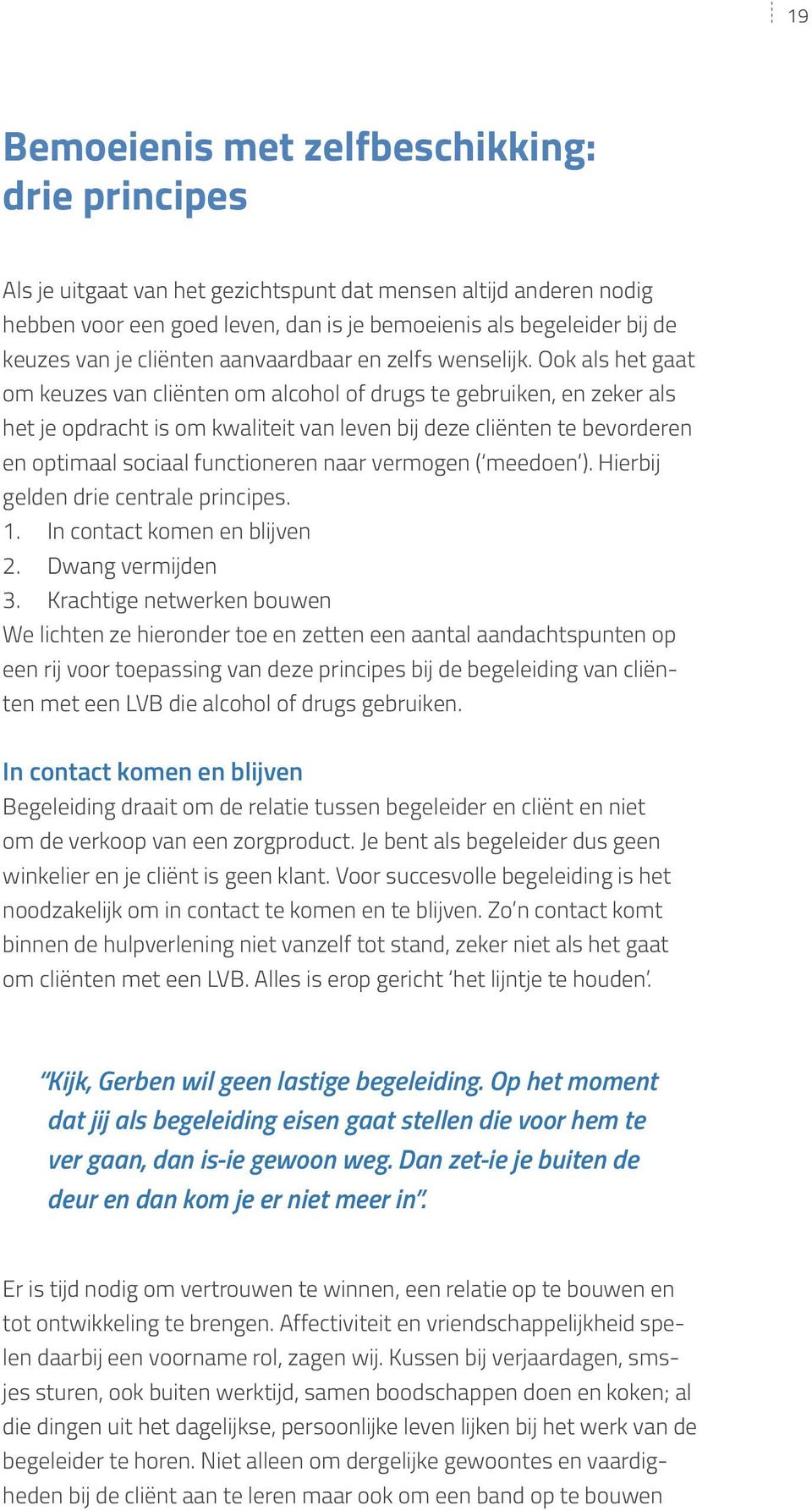 Ook als het gaat om keuzes van cliënten om alcohol of drugs te gebruiken, en zeker als het je opdracht is om kwaliteit van leven bij deze cliënten te bevorderen en optimaal sociaal functioneren naar