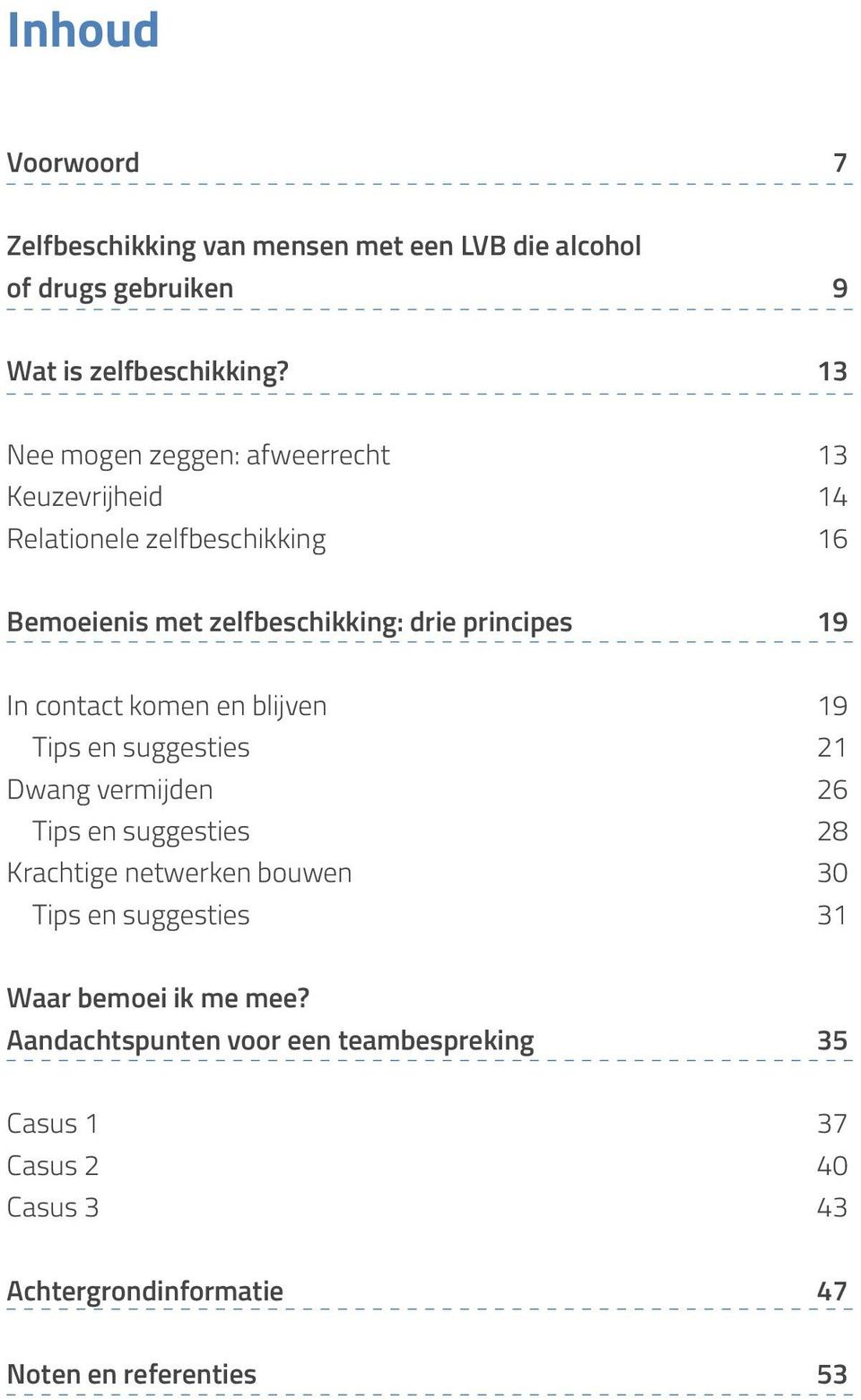 In contact komen en blijven 19 Tips en suggesties 21 Dwang vermijden 26 Tips en suggesties 28 Krachtige netwerken bouwen 30 Tips en