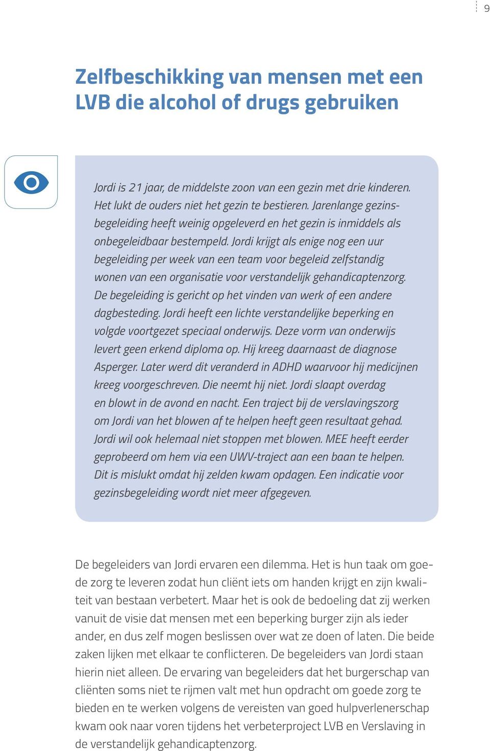 Jordi krijgt als enige nog een uur begeleiding per week van een team voor begeleid zelfstandig wonen van een organisatie voor verstandelijk gehandicaptenzorg.