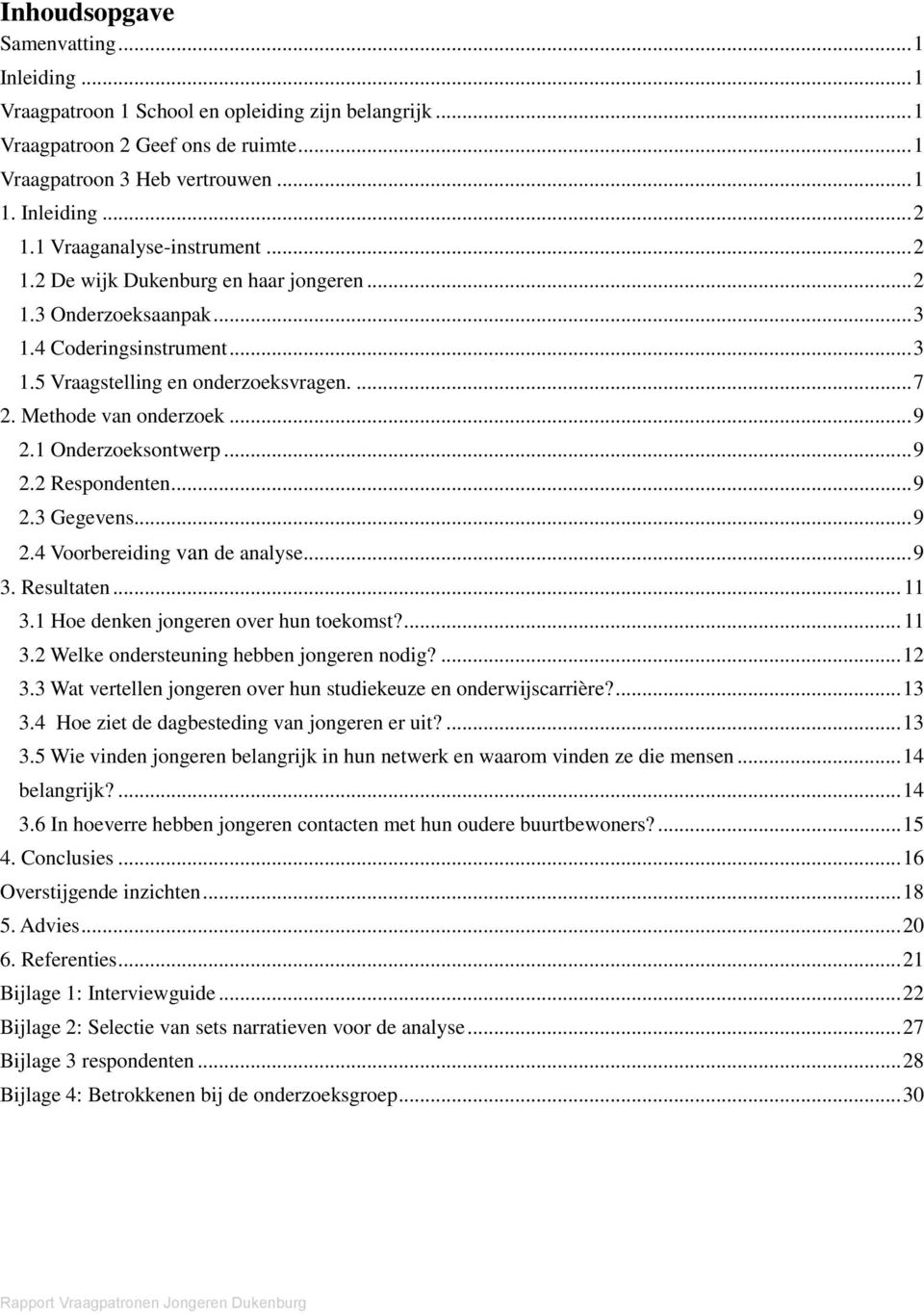 .. 9 2.1 Onderzoeksontwerp... 9 2.2 Respondenten... 9 2.3 Gegevens... 9 2.4 Voorbereiding van de analyse... 9 3. Resultaten... 11 3.1 Hoe denken jongeren over hun toekomst?... 11 3.2 Welke ondersteuning hebben jongeren nodig?