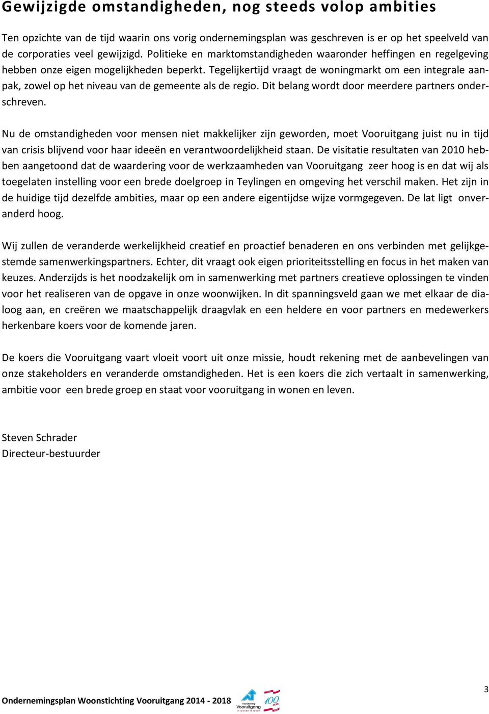 Tegelijkertijd vraagt de woningmarkt om een integrale aanpak, zowel op het niveau van de gemeente als de regio. Dit belang wordt door meerdere partners onderschreven.