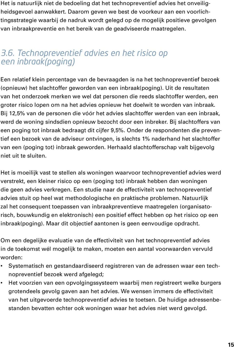 6. Technopreventief advies en het risico op een inbraak(poging) Een relatief klein percentage van de bevraagden is na het technopreventief bezoek (opnieuw) het slachtoffer geworden van een