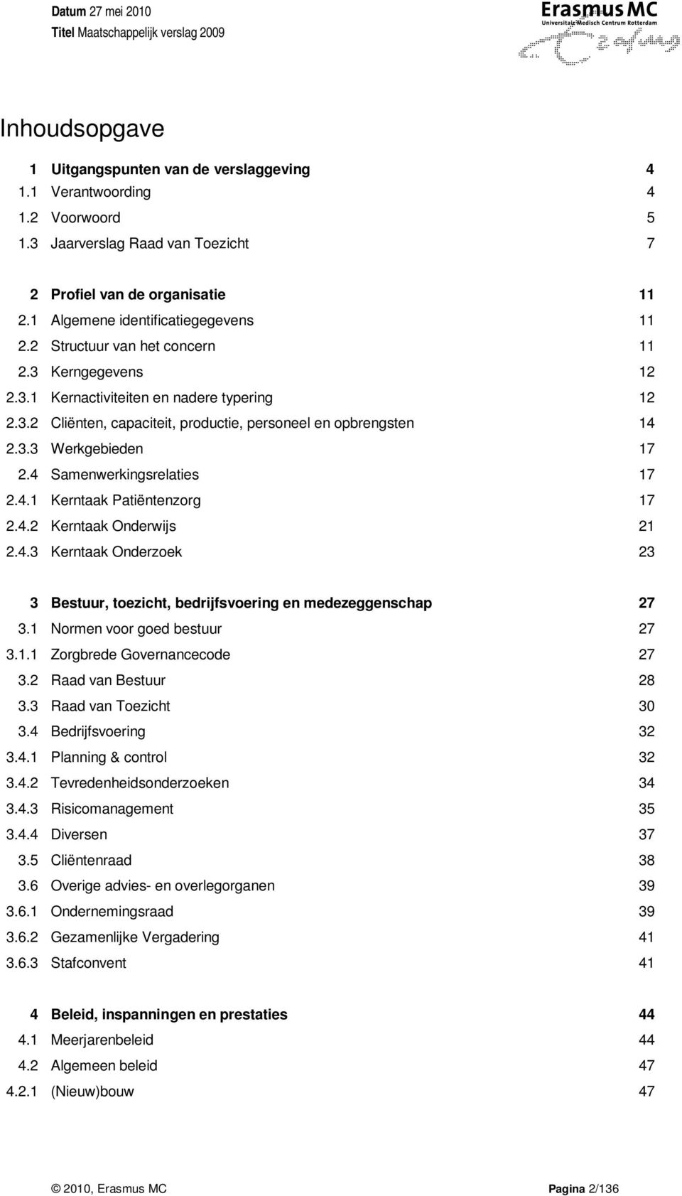 4 Samenwerkingsrelaties 17 2.4.1 Kerntaak Patiëntenzorg 17 2.4.2 Kerntaak Onderwijs 21 2.4.3 Kerntaak Onderzoek 23 3 Bestuur, toezicht, bedrijfsvoering en medezeggenschap 27 3.