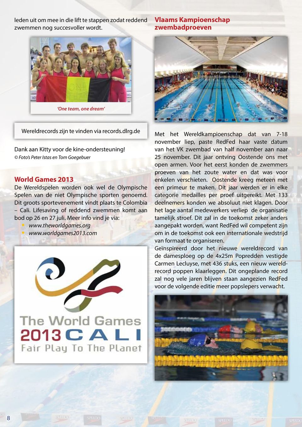 Dit groots sportevenement vindt plaats te Colombia Cali. Lifesaving of reddend zwemmen komt aan bod op 26 en 27 juli. Meer info vind je via: www.theworldgames.org www.worldgames2013.