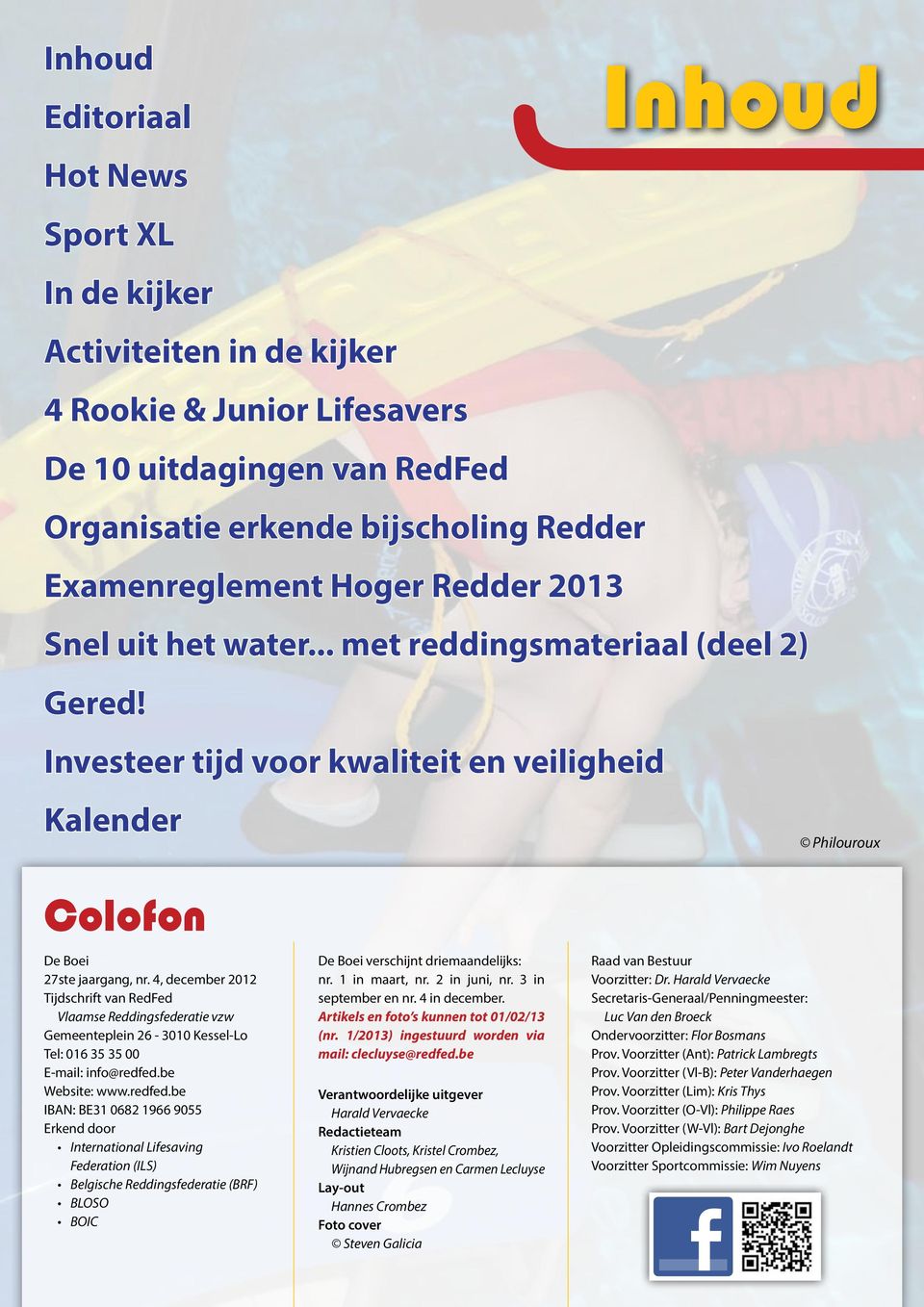 4, december 2012 Tijdschrift van RedFed Vlaamse Reddingsfederatie vzw Gemeenteplein 26-3010 Kessel-Lo Tel: 016 35 35 00 E-mail: info@redfed.