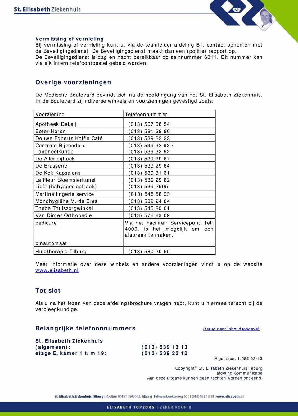 Overige voorzieningen De Medische Boulevard bevindt zich na de hoofdingang van het St. Elisabeth Ziekenhuis.