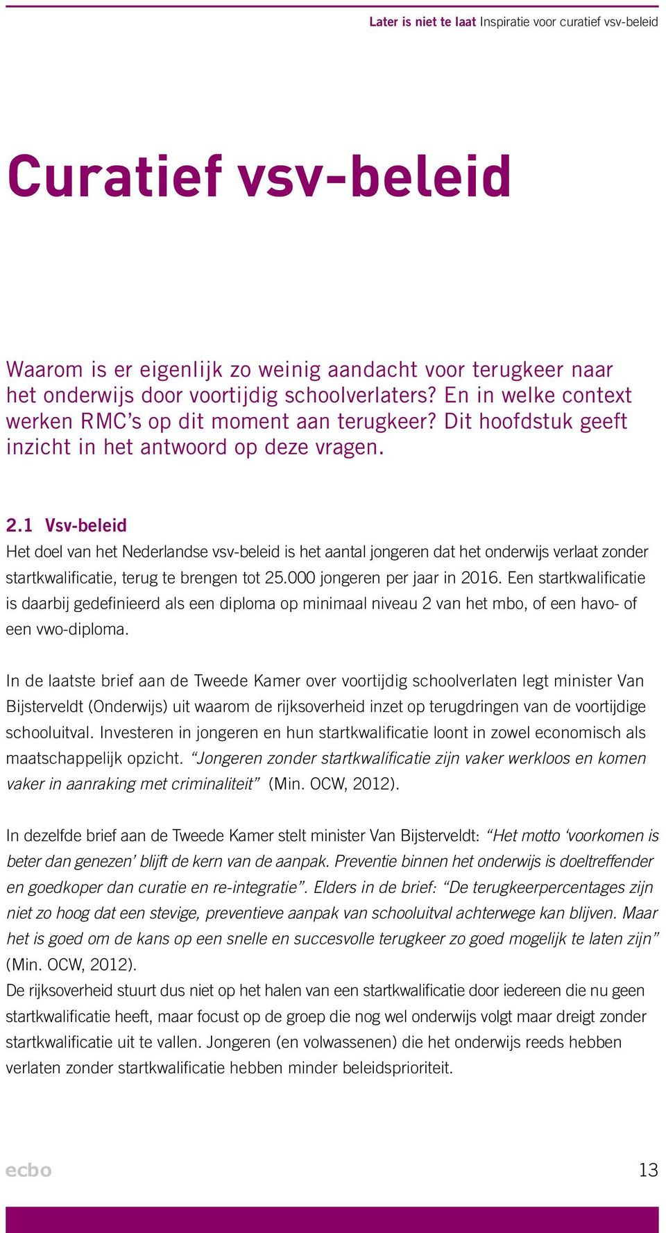 1 Vsv-beleid Het doel van het Nederlandse vsv-beleid is het aantal jongeren dat het onderwijs verlaat zonder startkwalificatie, terug te brengen tot 25.000 jongeren per jaar in 2016.